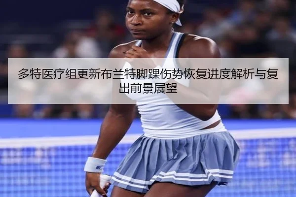 多特医疗组更新布兰特脚踝伤势恢复进度解析与复出前景展望